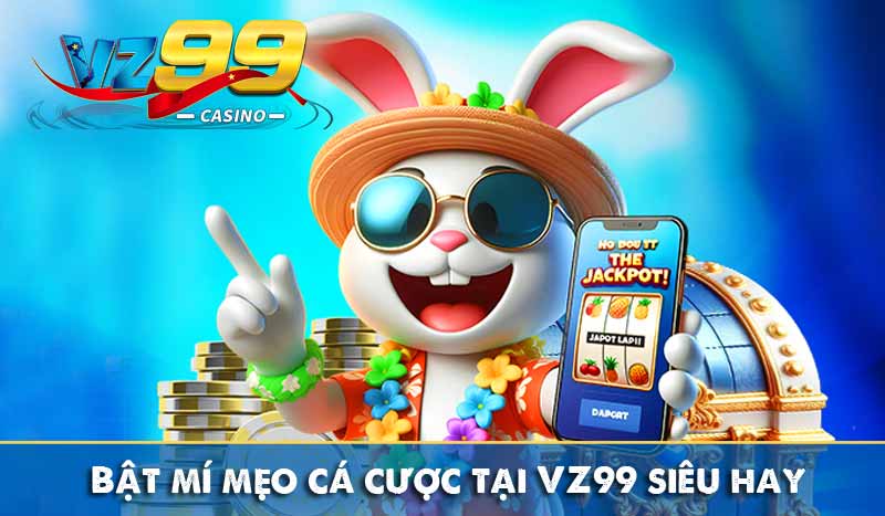 bật mí mẹo cá cược tại vz99 siêu hay