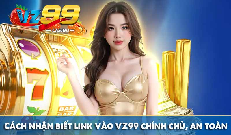 Cách nhận biết link vào VZ99 chính thống