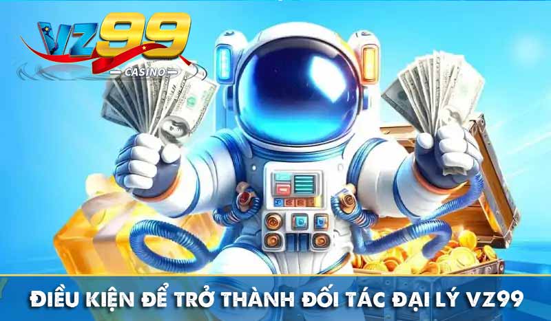 Điều kiện để trở thành đối tác đại lý vz99