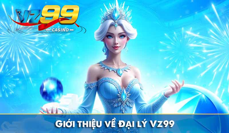 Giới thiệu về Đại lý Vz99