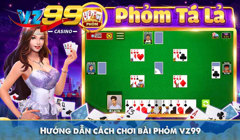 Hướng dẫn cách chơi bài Phỏm vz99