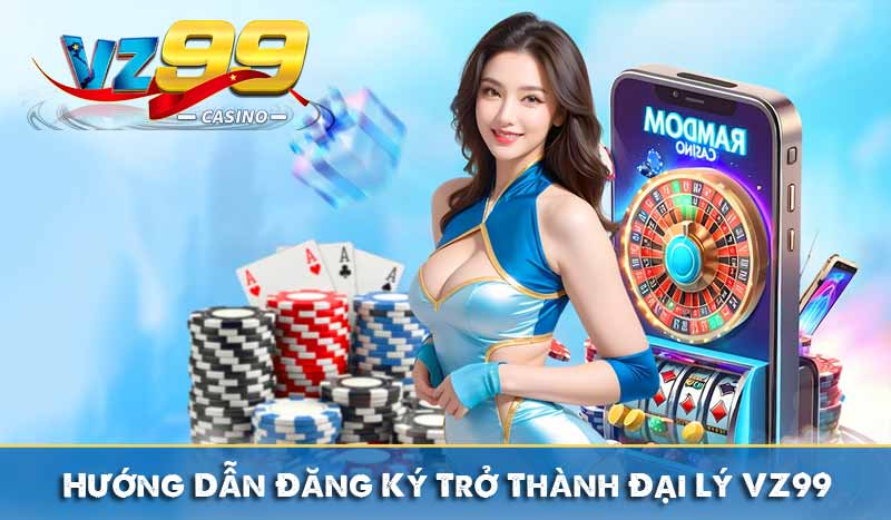 Hướng Dẫn Đăng Ký Trở Thành Đại Lý VZ99