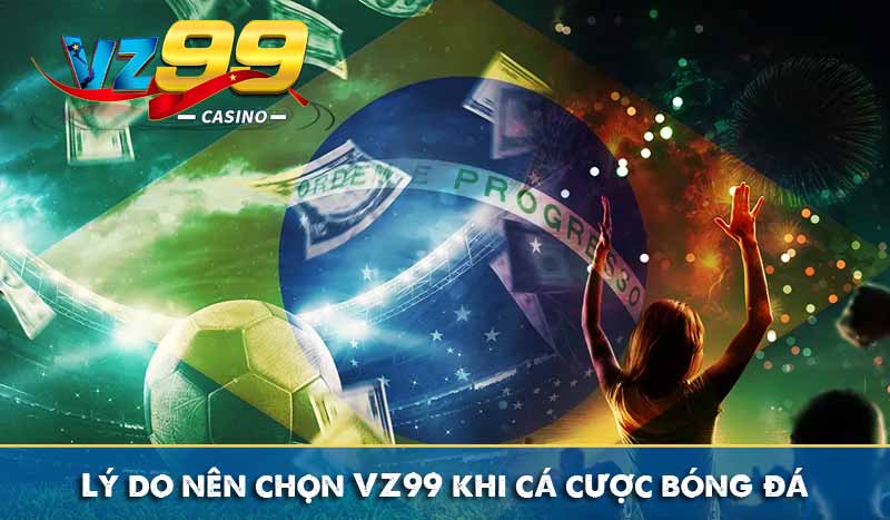 Lý do chọn VZ99 khi cá cược bóng đá