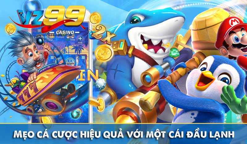 Mẹo cá cược hiệu quả với một cái đầu lạnh