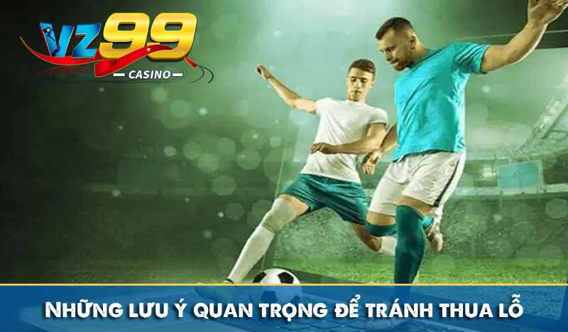 Những lưu ý quan trọng để tránh thua lỗ