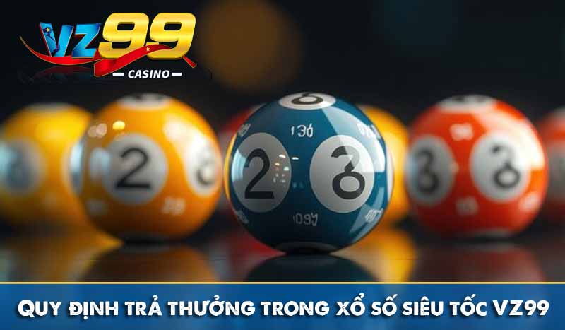Quy định trả thưởng trong xổ số siêu tốc VZ99