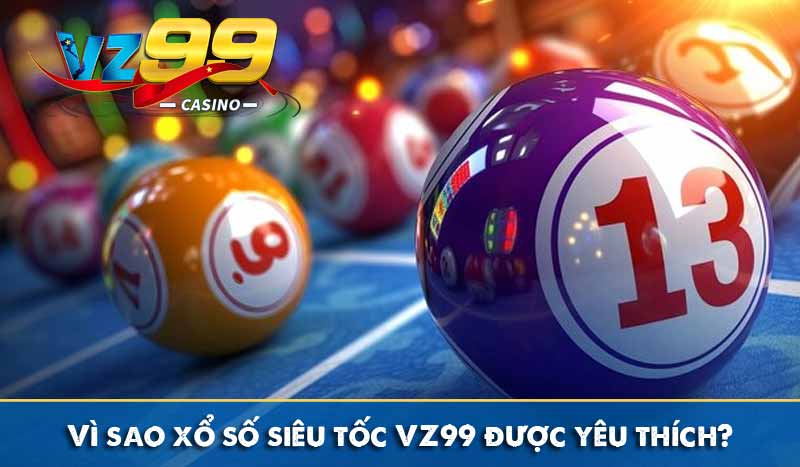 vì sao xổ số siêu tốc vz99 được yêu thích
