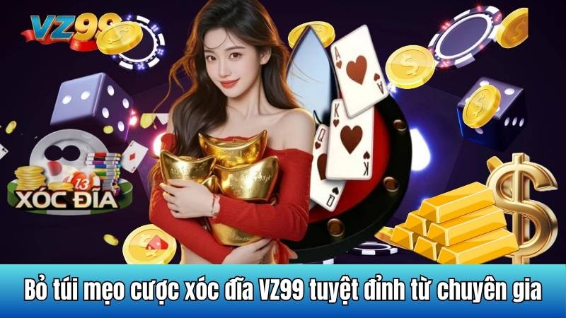 Bỏ túi mẹo cược xóc đĩa VZ99 tuyệt đỉnh từ chuyên gia