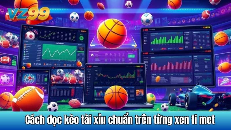 Cách đọc kèo tài xỉu chuẩn trên từng xen ti met