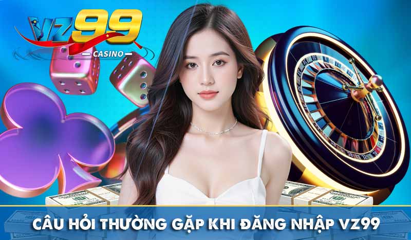 câu hỏi thường gặp khi đăng nhập vz99
