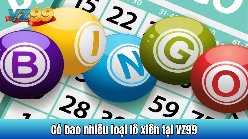 Có bao nhiêu loại lô xiên tại VZ99