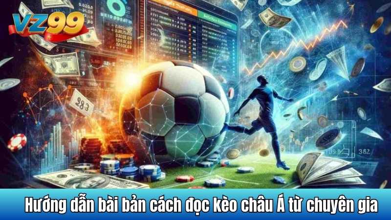 Hướng dẫn bài bản cách đọc kèo châu Á từ chuyên gia