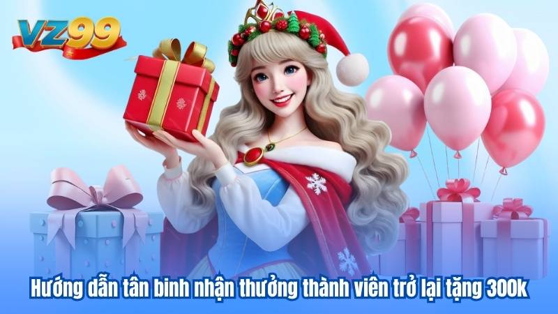 Hướng dẫn tân binh nhận thưởng thành viên trở lại tặng 300k