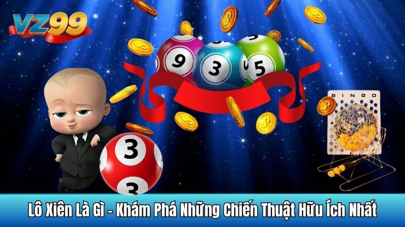 Lô Xiên Là Gì - Khám Phá Những Chiến Thuật Hữu Ích Nhất