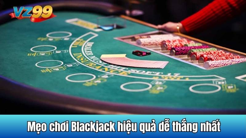 Mẹo chơi Blackjack hiệu quả dễ thắng nhất