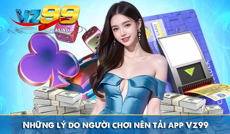 Những lý do người chơi nên tải app Vz99