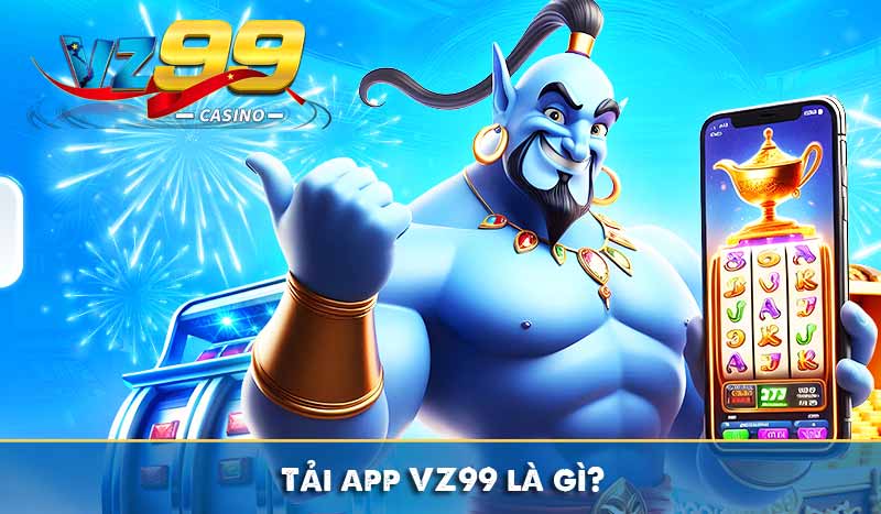 Tải app VZ99 là gì?