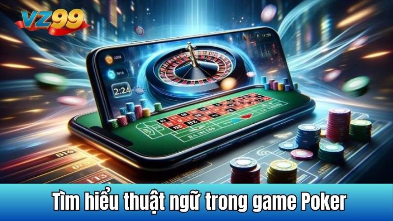 Tìm hiểu thuật ngữ trong game Poker