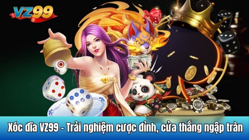 Xóc đĩa VZ99 - Trải nghiệm cược đỉnh, cửa thắng ngập tràn