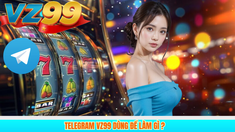 Telegram VZ99 Dùng để làm gì ?