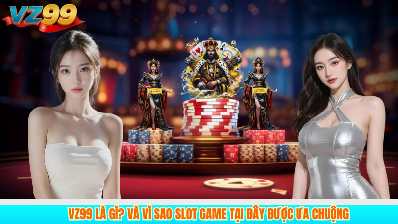 Vz99 là gì? Và vì sao slot game tại đây được ưa chuộng
