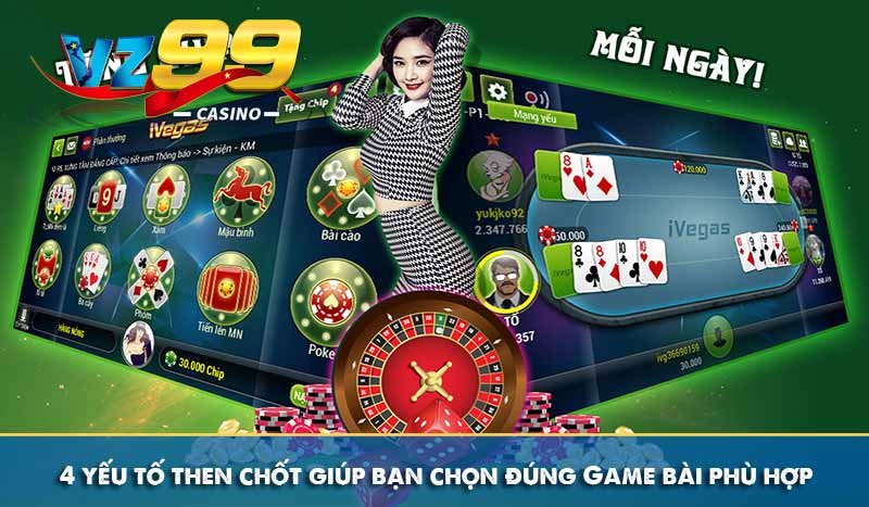 4 yếu tố then chốt giúp bạn chọn đúng Game bài phù hợp