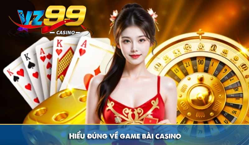 Hiểu đúng về game bài casino